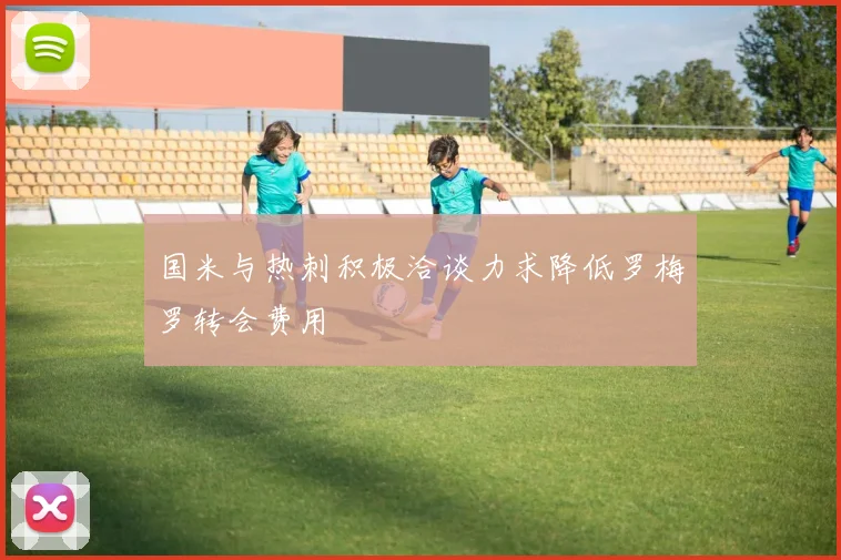 国米与热刺积极洽谈力求降低罗梅罗转会费用