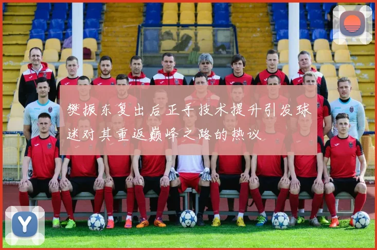 樊振东复出后正手技术提升引发球迷对其重返巅峰之路的热议