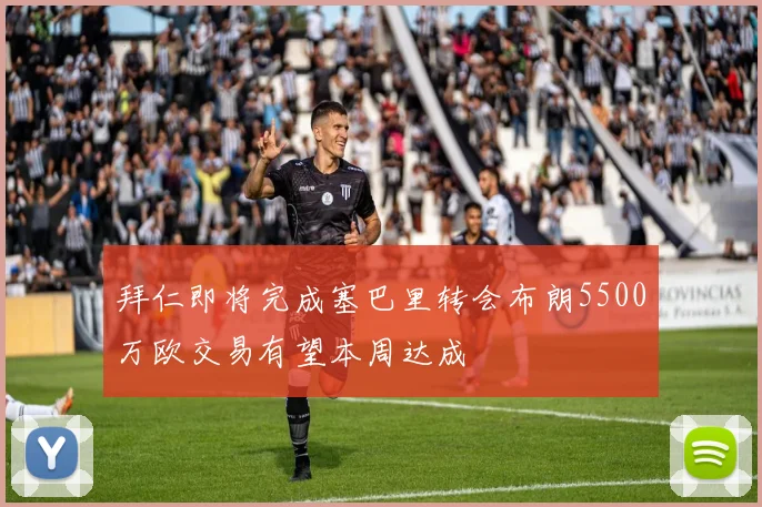 拜仁即将完成塞巴里转会布朗5500万欧交易有望本周达成