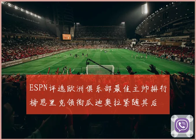 ESPN评选欧洲俱乐部最佳主帅排行榜恩里克领衔瓜迪奥拉紧随其后