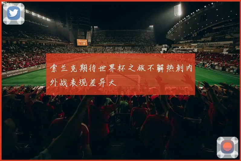 索兰克期待世界杯之旅不解热刺内外战表现差异大