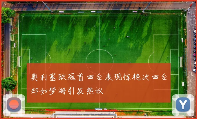 奥利塞欧冠首回合表现惊艳次回合却如梦游引发热议